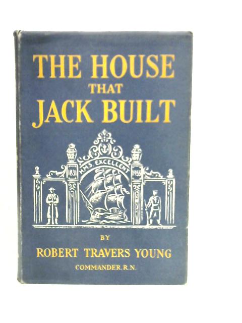 The House that Jack Built; The Story of H.M.S. Excellent By R.T.Young