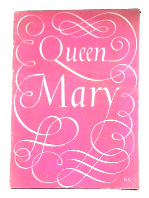 Queen Mary; The Story of Her Life By Alice Hooper Beck