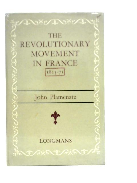 The Revolutionary Movement in France 1815-71 By J.Plamenatz