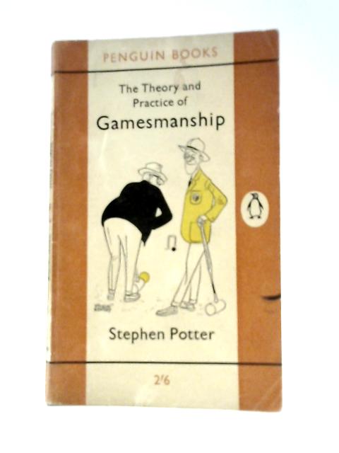 The Theory and Practice of Gamesmanship or the Art of Winning Games Without Actally Cheating By Stephen Potter