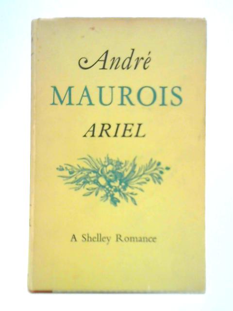Ariel: A Shelley Romance By Andre Maurois