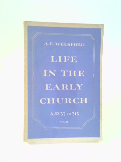 Life In The Early Church: A.D. 33 To 313: Vol. II. By A. E. Welsford