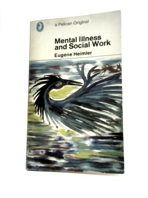 Mental Illness and Social Work By E. Heimler