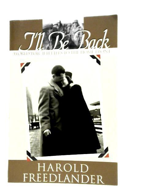 I'll Be Back, Harold Freedlander'sWorld War II Letters to the Home Front By Lois Freedlander