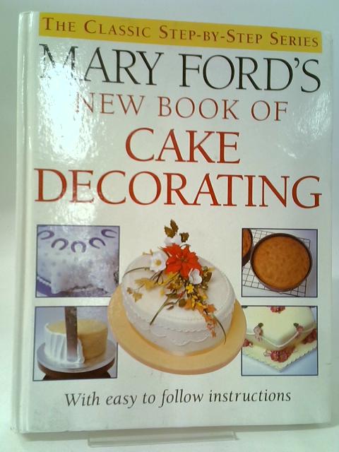Mary Ford's New Book of Cake Decorating By Mary Ford