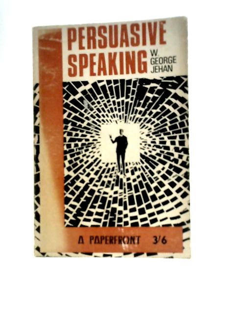 Persuasive Speaking By W. George Jehan