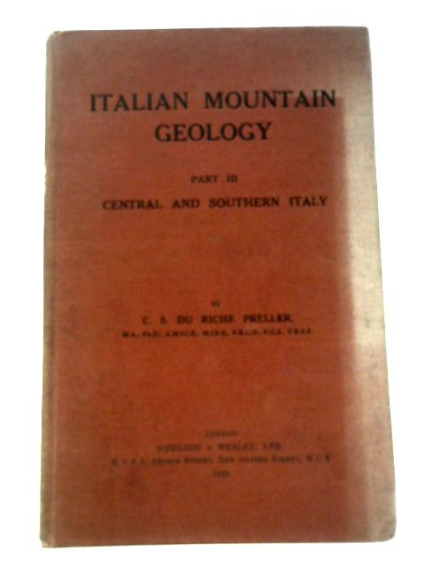 Italian Mountain Geology: Part III: the Gran Sasso D'italia Group, Abruzzi, Central Apennines, the Volcanoes of Central and Southern Italy By C. S. Du Riche Preller