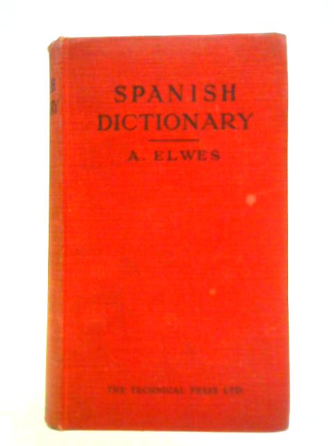 Spanish Dictionary in Two Parts - 1. Spanish-English, 2. English-Spanish von Alfred Elwes