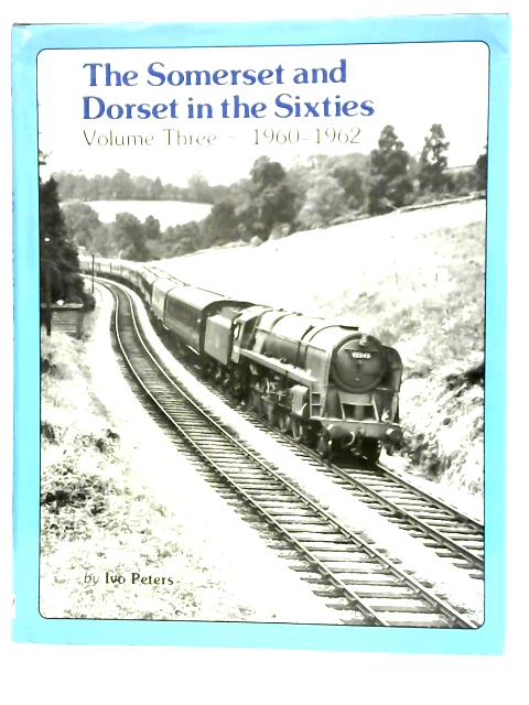 The Somerset And Dorset In The Sixties Volume III 1960-1962 By I.Peters