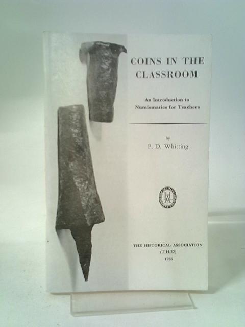 Coins In The Classroom: An Introduction To Numismatics For Teachers By P. D. Whitting