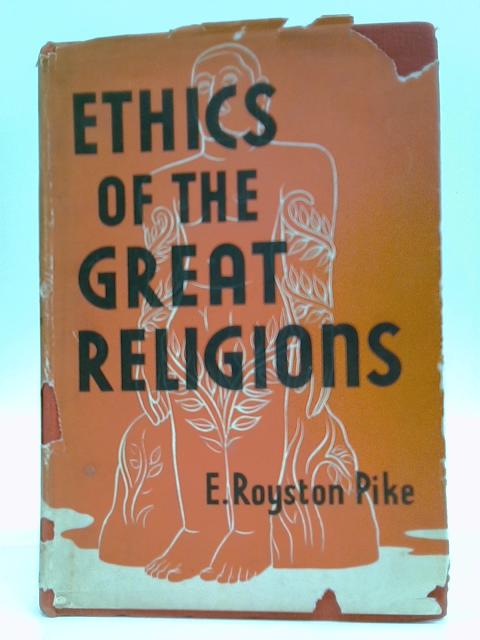 Ethics of the Great Religions. With some account of their origins, scriptures and practices ... Illustrated by art plates in colour and black-and-white, and line drawings by E. C. Mansell von Edgar Royston Pike