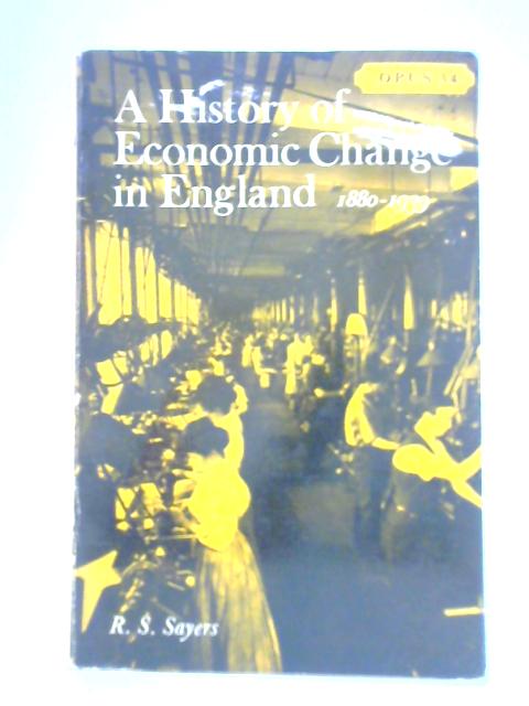 History of Economic Change in England, 1880-1939 By R. S. Sayers