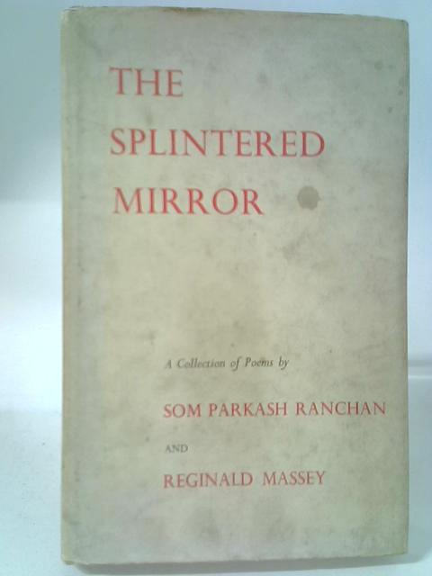 The Splintered Mirror - A Collection Of Poems By Som Parkash Ranchan And Reginald Massey par Som Parkash Ranchan And Reginald Massey
