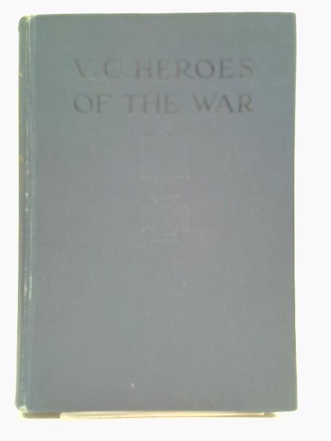 V.C. Heroes of the War. By G.A. Leask