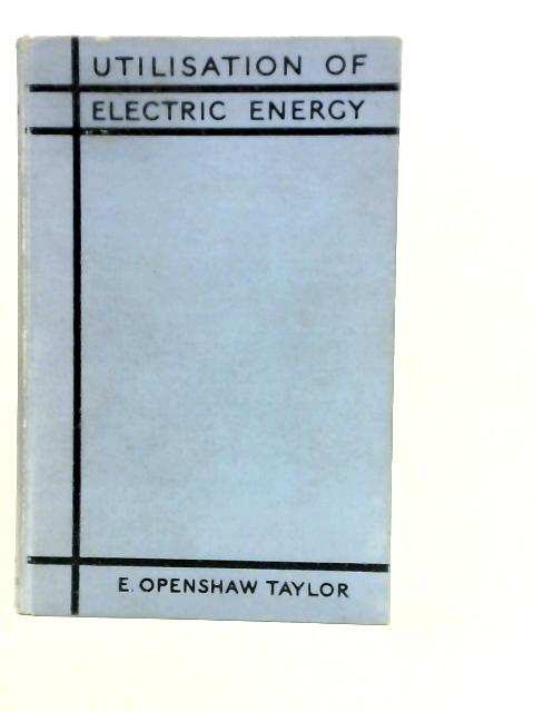 Utilisation of Electric Energy By E.Openshaw Taylor