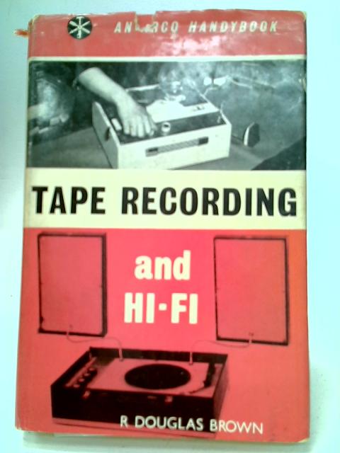 Tape Recording and Hi-fi von R. Douglas Brown