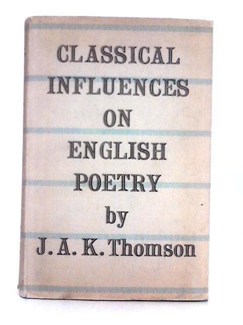 Classical Influences on English Poetry By J.A.K. Thomson