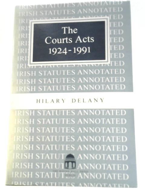 The Courts Acts 1924-1991 By Hilary Delany