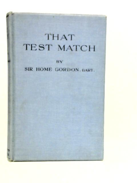 That Test Match: A Tale For Boys & Old Boys von Sir Home GORDON