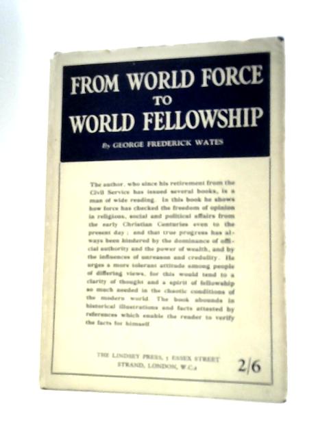 From World Force to World Fellowship By George Frederick Wates