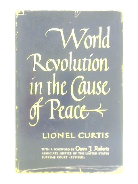 World Revolution in the Cause of Peace By Lionel Curtis