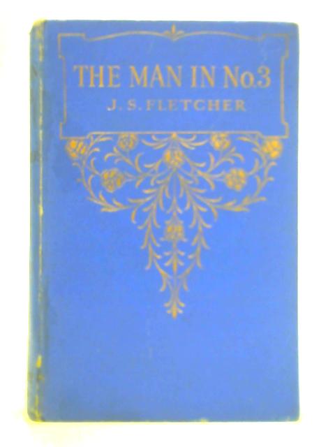 The Man In No.3 and Other Stories of Crime, Love and Mystery By J. S. Fletcher