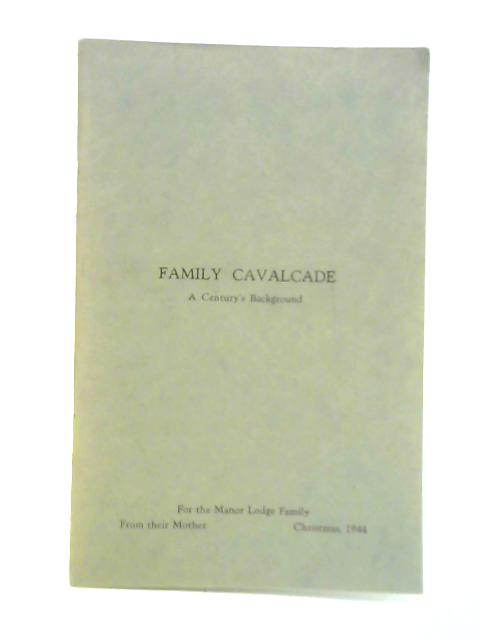 Family Cavalcade - A Century's Background By E. J. C.-M.