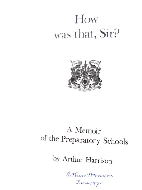 How Was That, Sir? - a Memoir of the Preparatory Schools von Arthur Harrison