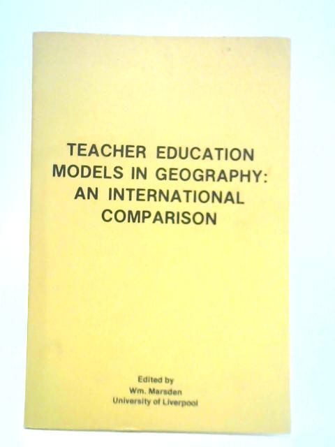 Teacher Education Models in Geography: An International Comparison By Wm. Marsden (Ed.)