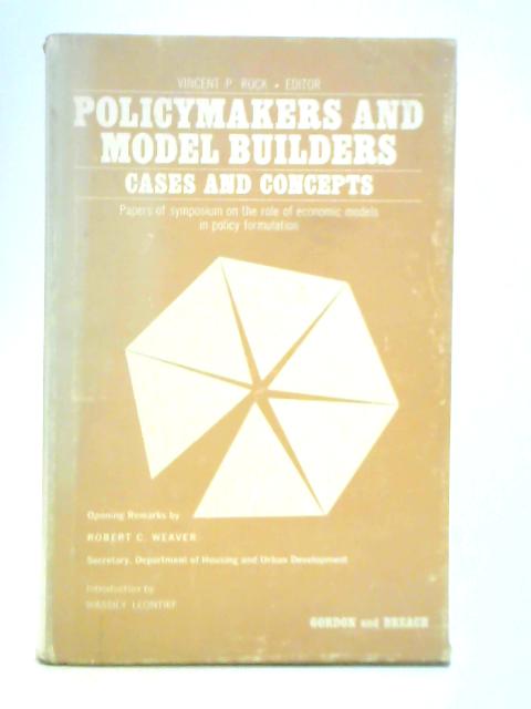 Policymakers and Model Builders: Cases and Concepts By Vincent P. Rock