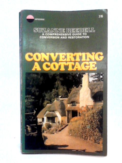 Converting a Cottage; a Comprehensive Guide to Conversion and Restoration By Suzanne Beedell