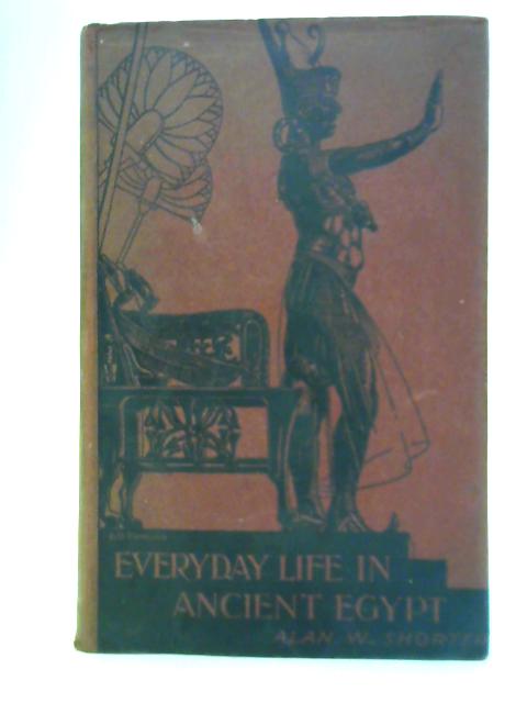 Everyday Life in Ancient Egypt By Alan W. Shorter