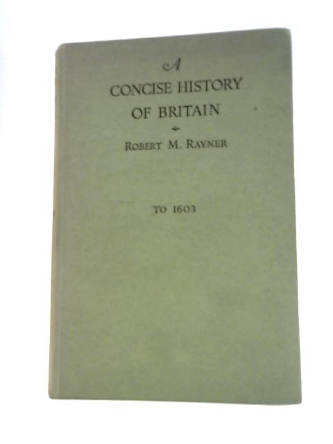 A Concise History of Britain By R. M. Rayner