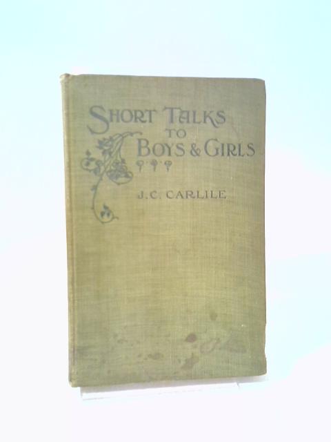 Short Talks to Boys and Girls von John C. Carlile