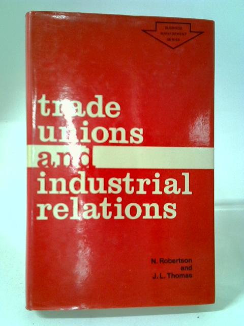 Trade Unions And Industrial Relations By N. Robertson and J. L. Thomas