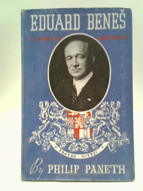 Eduard Benes - A Leader of Democracy By Philip Paneth