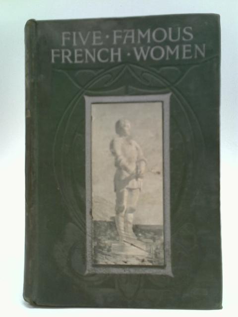 Five Famous French Women By Mrs. Henry Fawcett