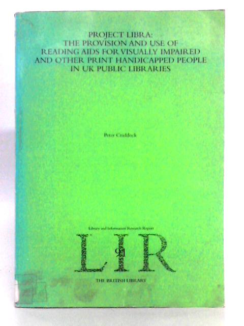 Project Libra: the Provision and Use of Reading AIDS for Visually Impaired and Other Print Handicapped People in UK Public Libraries By Peter Craddock