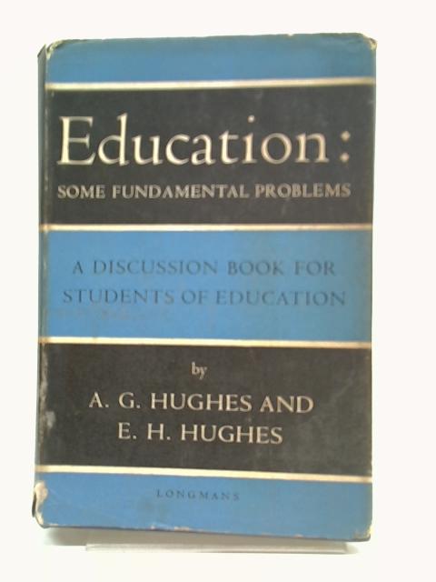 Education, Some Fundamental Problems: A Discussion Book For Students Of Education von A.G. Hughes