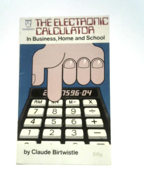 The Electronic Calculator in Business, Home and School (Paperfronts S.) By Claude Birtwistle