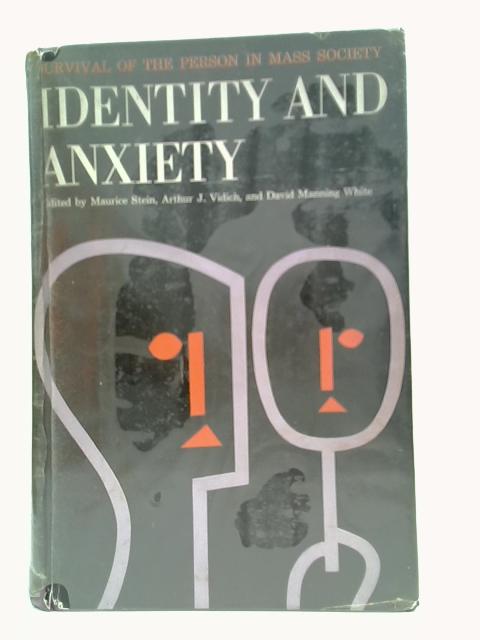 Identity and Anxiety: Survival of the Person in Mass Society By Maurice R. Stein et al