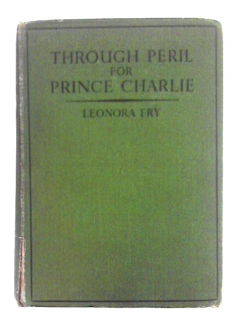 Through Peril for Prince Charlie By Leonora Fry