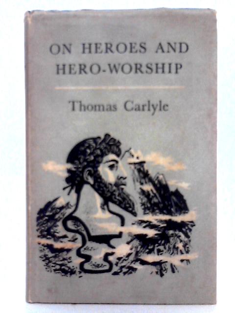 On Heroes, Hero-Worship and the Heroic in History (The World's classics No. 62) By Thomas Carlyle