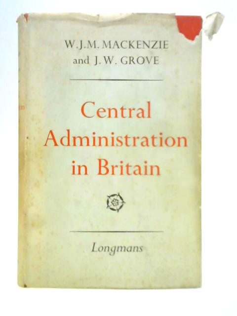 Central Administration in Britain By W. J. M. Mackenzie & J. W. Grove