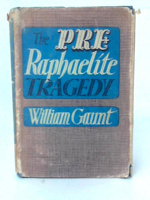 The Pre-Raphaelite Tragedy By W. Gaunt