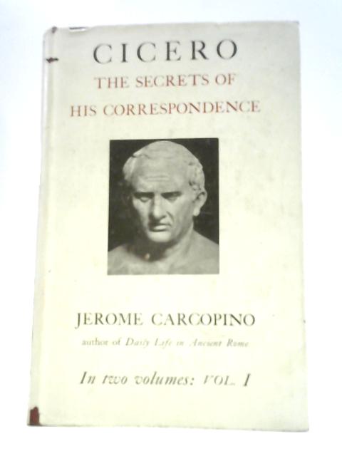 Cicero: the Secrets of His Correspondence, Volume One von Jerome Carcopino