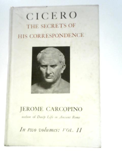Cicero: the Secrets of His Correspondence, Volume Two By Jerome Carcopino