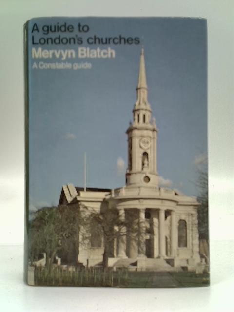 A Guide To London's Churches (A Constable guide) By Mervyn Blatch