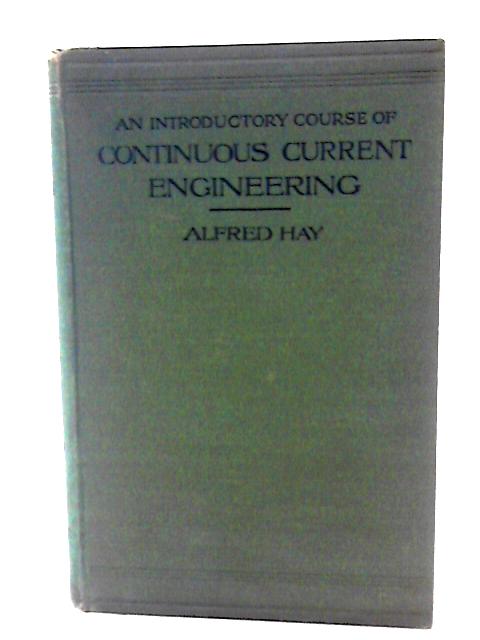 An Introductory Course of Continuous Current Engineering. von Alfred Hay