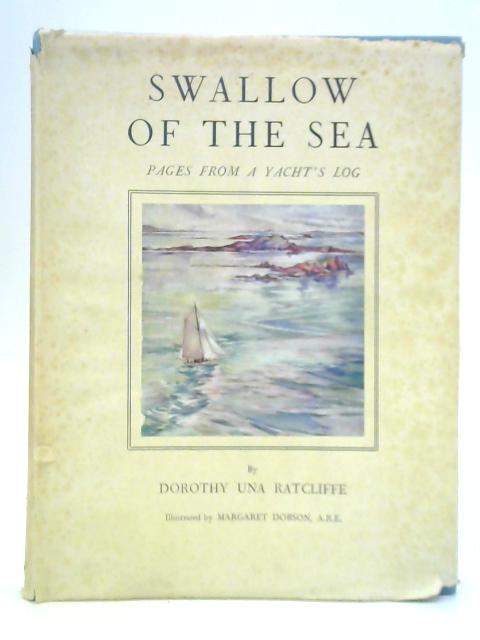 Swallow of the Sea - Pages from a Yacht's Log By Dorothy Una Ratcliffe